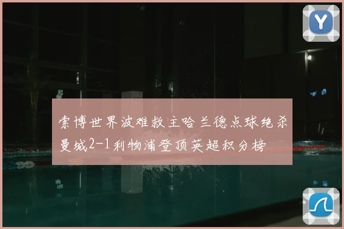 索博世界波难救主哈兰德点球绝杀曼城2-1利物浦登顶英超积分榜