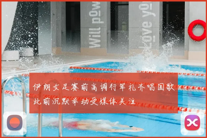 伊朗女足赛前高调行军礼齐唱国歌此前沉默举动受媒体关注